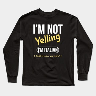 I’m not yelling I’m italian that’s how we talk Long Sleeve T-Shirt